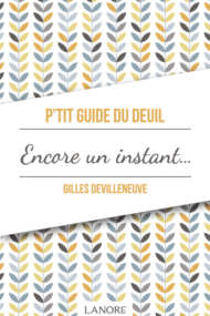 P'tit Guide du Deuil Encore un instant…