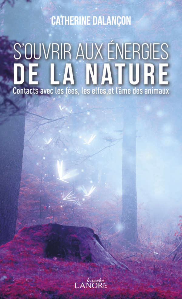 S'ouvrir aux énergies de la nature Contacts avec les fées, les elfes et l'âme des animaux S'ouvrir aux énergies de la nature Contacts avec les fées, les elfes et l'âme des animaux